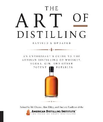 Art of Distilling, Revised and Expanded: An Enthusiast's Guide to the Artisan Distilling of Whiskey, Vodka, Gin and  other Potent Potables