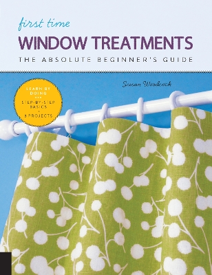 First Time Window Treatments: The Absolute Beginner's Guide - Learn By Doing * Step-by-Step Basics + 8 Projects