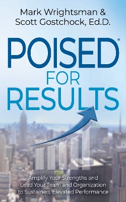 POISED for Results: Amplify Your Strengths and Lead Your Team and Organization to Sustained,  Elevated Performance