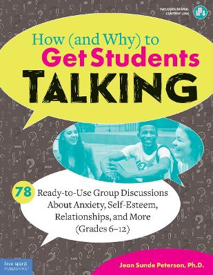 How (and Why) to Get Students Talking: 78 Ready-to-Use Group Discussions About Anxiety, Self-Esteem, Relationships,  and More (Grades 6-12) Second Edition, New Edition, Updated & Revised, Book with digital content;  revised & updated
