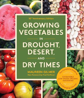 Growing Vegetables in Drought, Desert, and Dry Times, 10th Anniversary Edition: The Complete Guide to Sustainable Low-Water Organic Gardening in a Changing  Climate