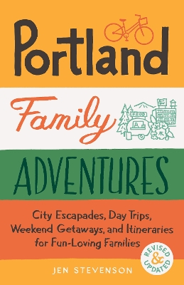 Portland Family Adventures, 2nd Edition: City Escapades, Day Trips, Weekend Getaways, and Itineraries for Fun-Loving  Families