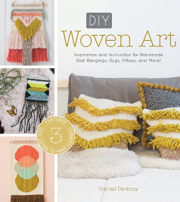DIY Woven Art: Inspiration and Instruction for Handmade Wall Hangings, Rugs, Pillows and  More!