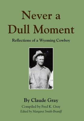 Never a Dull Moment: Reflections of a Wyoming Cowboy