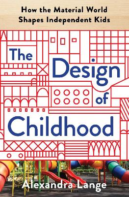 Design of Childhood: How the Material World Shapes Independent Kids