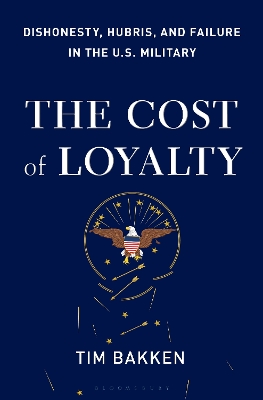 Cost of Loyalty: Dishonesty, Hubris, and Failure in the U.S. Military