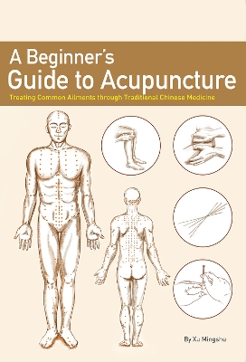 Beginner's Guide to Acupuncture: Treating Common Ailments through Traditional Chinese Medicine