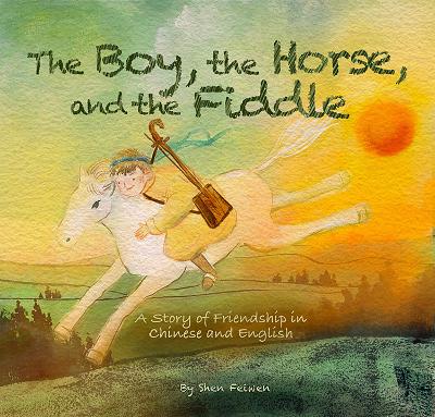 Boy, the Horse, and the Fiddle: A Story of Friendship in Chinese and English