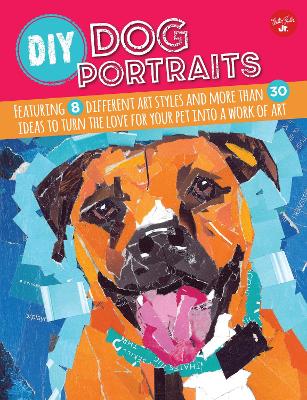 DIY Dog Portraits: Featuring 8 different art styles and more than 30 ideas to turn the love for  your pet into a work of art