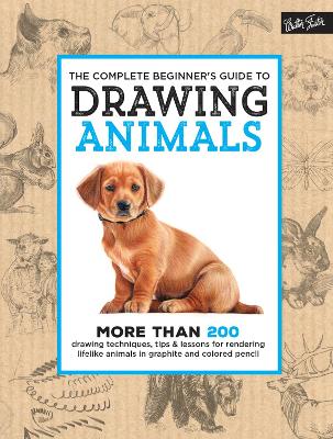 Complete Beginner's Guide to Drawing Animals: More than 200 drawing techniques, tips & lessons for rendering lifelike  animals in graphite and colored pencil