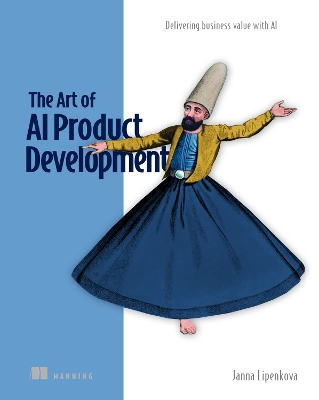 Art of AI Product Development: Delivering business value with AI: Delivering Business Value with AI
