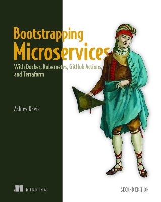 Bootstrapping Microservices: With Docker, Kubernetes, Github Actions, and Terraform 2nd edition