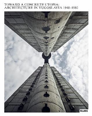 Toward a Concrete Utopia: Architecture in Yugoslavia, 19481980