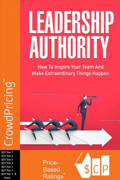 Leadership Authority: Discover How To Inspire Your Team, Become an Influential Leader, and Make Extraordinary Things Happen!