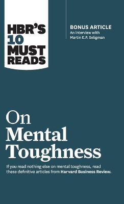 HBR's 10 Must Reads on Mental Toughness (with bonus interview  Post-Traumatic Growth and Building Resilience with Martin Seligman) (HBR's 10 Must Reads)