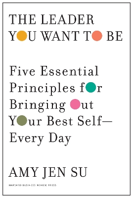 Leader You Want to Be: Five Essential Principles for Bringing Out Your Best Self--Every Day