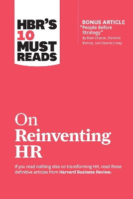 HBR's 10 Must Reads on Reinventing HR (with bonus article &quote;People Before Strategy&quote; by Ram Charan, Dominic Barton, and Dennis Carey)