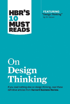HBR's 10 Must Reads on Design Thinking (with featured article Design  Thinking By Tim Brown)