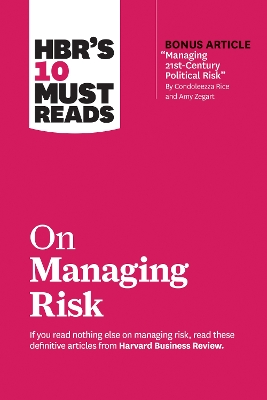 HBR's 10 Must Reads on Managing Risk (with bonus article Managing  21st-Century Political Risk by Condoleezza Rice and Amy Zegart): (with bonus article 'Managing 21st-Century Political Risk' by Condoleezza  Rice and Amy Zegart)