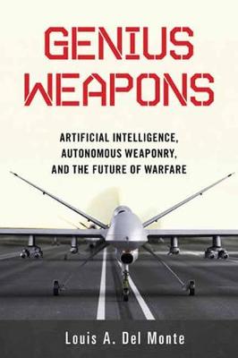 Genius Weapons: Artificial Intelligence, Autonomous Weaponry, and the Future of Warfare