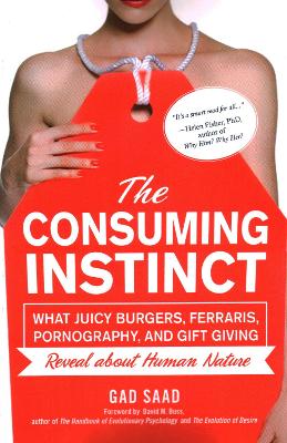 Consuming Instinct: What Juicy Burgers, Ferraris, Pornography, and Gift Giving Reveal About  Human Nature