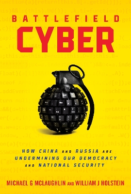 Battlefield Cyber: How China and Russia are Undermining Our Democracy and National Security