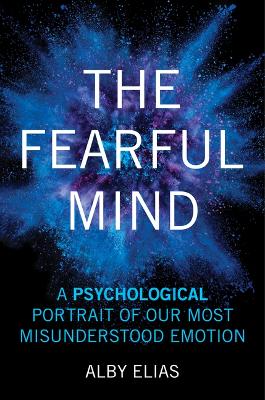 Fearful Mind: A Psychological Portrait of Our Most Misunderstood Emotion