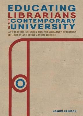 Educating Librarians in the Contemporary University: An Essay on iSchools and Emancipatory Resilience in Library and Information  Science