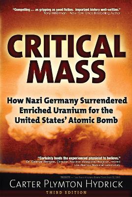 Critical Mass: How Nazi Germany Surrendered Enriched Uranium for the United States' Atomic  Bomb Third Edition, Third edition