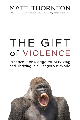 Gift of Violence: Practical Knowledge for Surviving and Thriving in a Dangerous World