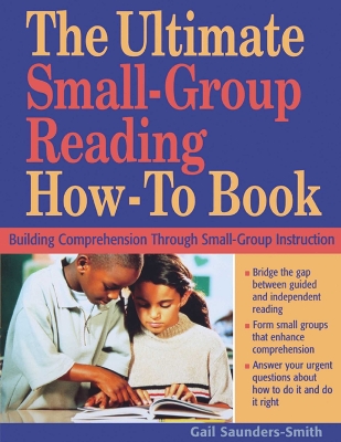 Ultimate Small-Group Reading How-To Book: Building Comprehension Through Small-Group Instruction