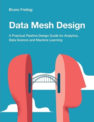 Data Mesh Design: A Practical Pipeline Design Guide for Analytics, Data Science and Machine  Learning