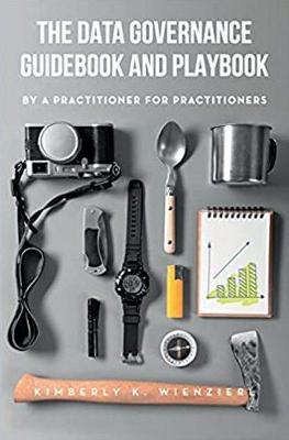 Data Governance Guidebook and Playbook: By a Practitioner for Practitioners