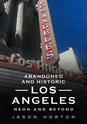 Abandoned and Historic Los Angeles: Neon and Beyond: Neon and Beyond