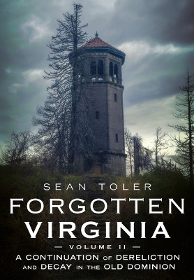Forgotten Virginia Volume Volume II: A Continuation of Dereliction and Decay in the Old Dominion