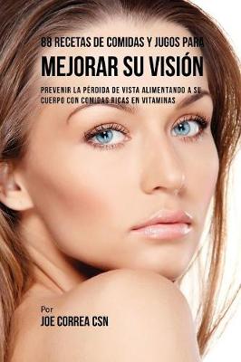 88 Recetas de Comidas y Jugos Para Mejorar Su Visión: Prevenir La Pérdida de Vista Alimentando A Su Cuerpo Con Comidas Ricas En  Vitaminas