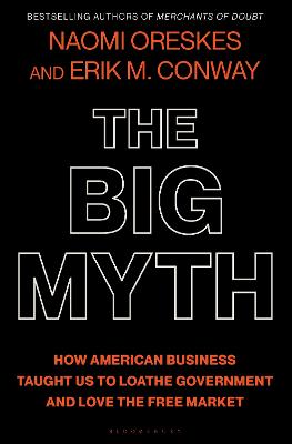 Big Myth: How American Business Taught Us to Loathe Government and Love the Free Market