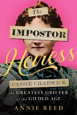 Impostor Heiress: Cassie Chadwick, The Greatest Grifter of the Gilded Age