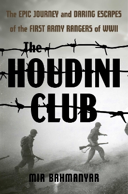 Houdini Club: The Epic Journey and Daring Escapes of the First Army Rangers of WWII