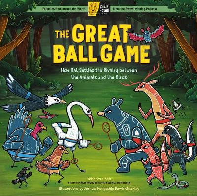 Great Ball Game: How Bat Settles the Rivalry between the Animals and the Birds; A Circle  Round Book