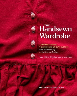 The Handsewn Wardrobe: A Complete Guide to Making Your Own Clothes from Patternmaking to the  Finishing Stitches