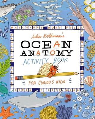 Julia Rothman's Ocean Anatomy Activity Book: Match-Ups, Word Puzzles, Quizzes, Mazes, Projects, Secret Codes plus Lots More