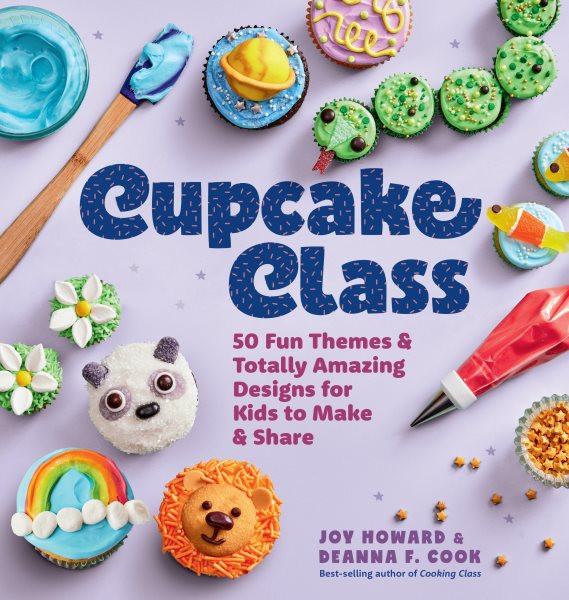 Cupcake Class: 50 Fun Themes & Totally Amazing Designs for Kids to Make & Share!