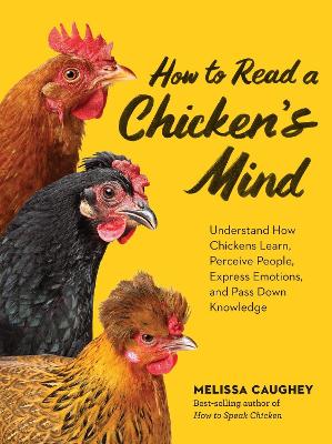 How to Read a Chicken's Mind: Understand How Chickens Learn, Perceive People, Express Emotions, and Pass  Down Knowledge