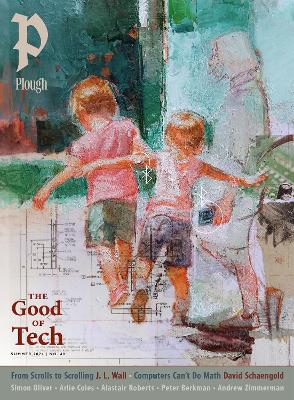 Plough Quarterly No. 40  The Good of Tech: UK Edition International