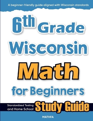 6th Grade Wisconsin Math for Beginners: Standardized Testing and Home School Study Guide