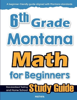 6th Grade Montana Math for Beginners: Standardized Testing and Home School Study Guide
