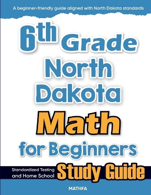6th Grade North Dakota Math for Beginners: Standardized Testing and Home School Study Guide