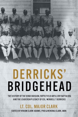 Derricks' Bridgehead: 597th Field Artillery Battalion, 92nd Division, and the Leadership Legacy of  Col. Wendell T. Derricks