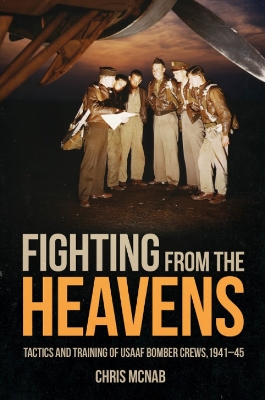 Fighting from the Heavens: Tactics and Training of USAAF Bomber Crews, 1941-45